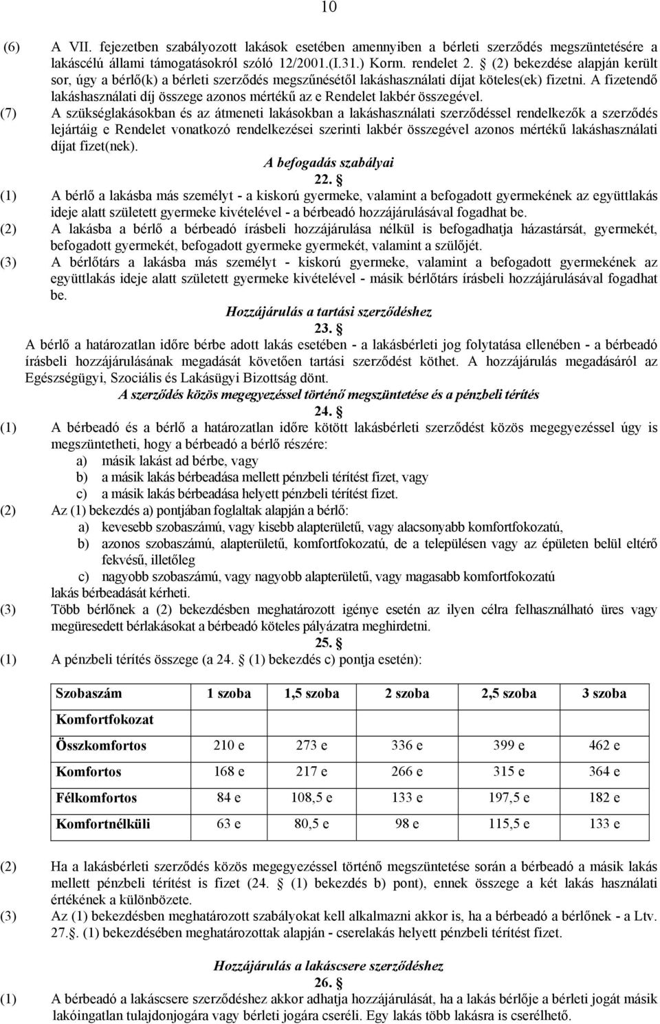 A fizetendő lakáshasználati díj összege azonos mértékű az e Rendelet lakbér összegével.
