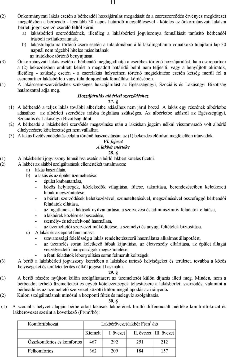 lakástulajdonra történő csere esetén a tulajdonában álló lakóingatlanra vonatkozó tulajdoni lap 30 napnál nem régebbi hiteles másolatának az iratokhoz történő benyújtását.