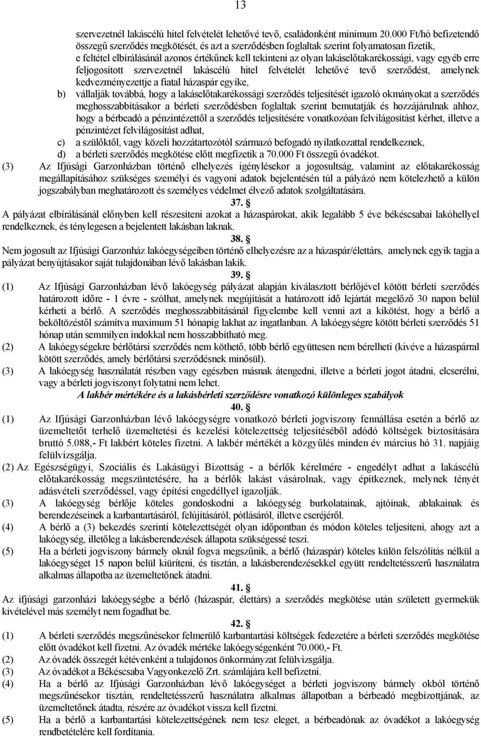 lakáselőtakarékossági, vagy egyéb erre feljogosított szervezetnél lakáscélú hitel felvételét lehetővé tevő szerződést, amelynek kedvezményezettje a fiatal házaspár egyike, b) vállalják továbbá, hogy
