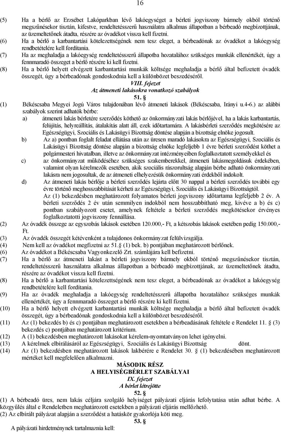 (6) Ha a bérlő a karbantartási kötelezettségének nem tesz eleget, a bérbeadónak az óvadékot a lakóegység rendbetételére kell fordítania.