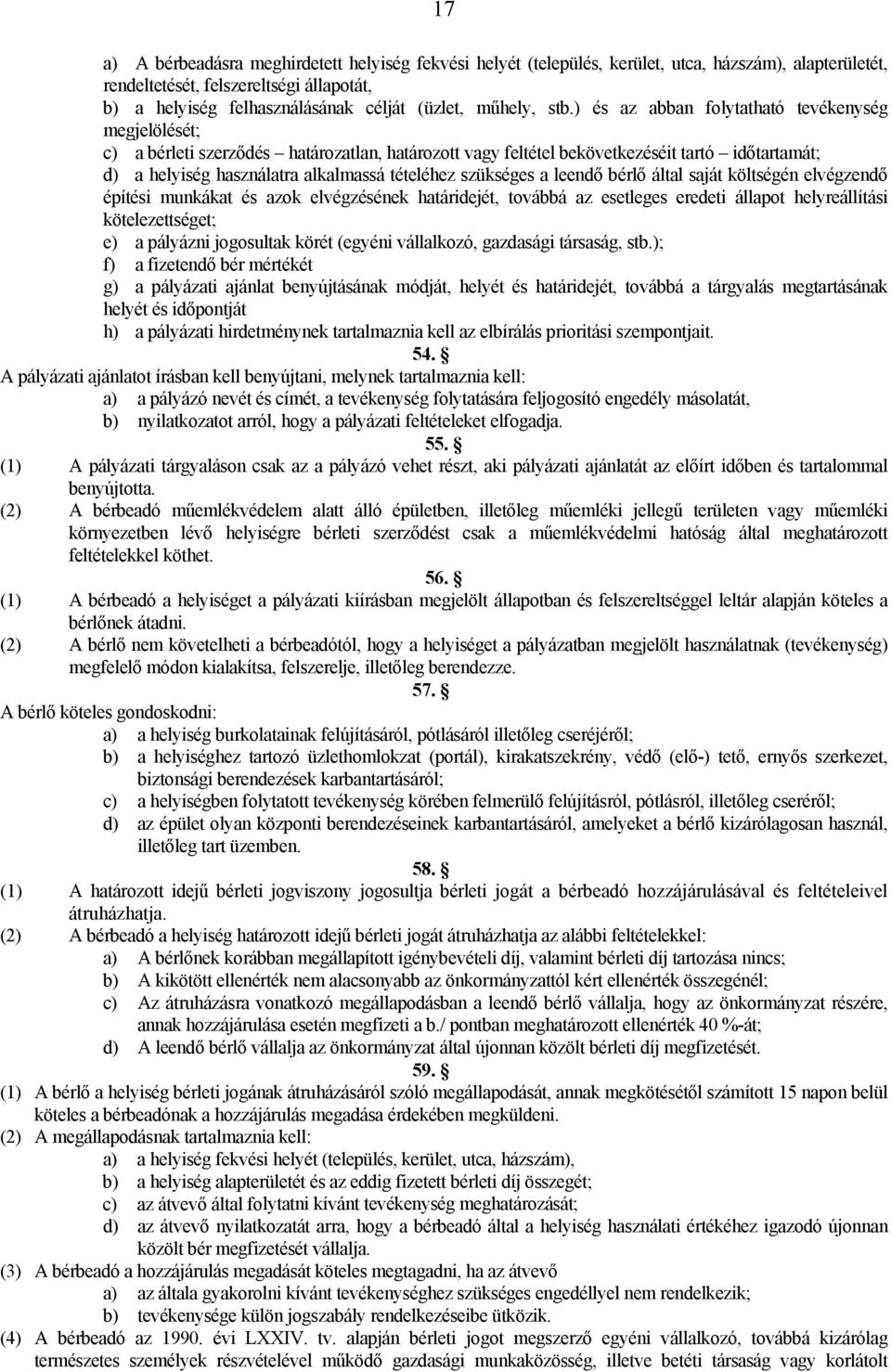 ) és az abban folytatható tevékenység megjelölését; c) a bérleti szerződés határozatlan, határozott vagy feltétel bekövetkezéséit tartó időtartamát; d) a helyiség használatra alkalmassá tételéhez