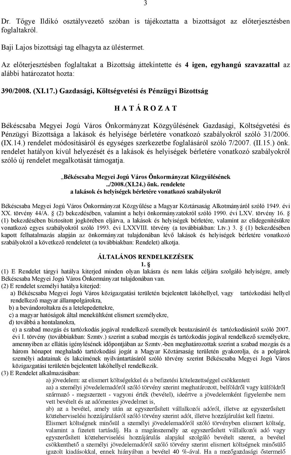 ) Gazdasági, Költségvetési és Pénzügyi Bizottság H A T Á R O Z A T Békéscsaba Megyei Jogú Város Önkormányzat Közgyűlésének Gazdasági, Költségvetési és Pénzügyi Bizottsága a lakások és helyisége