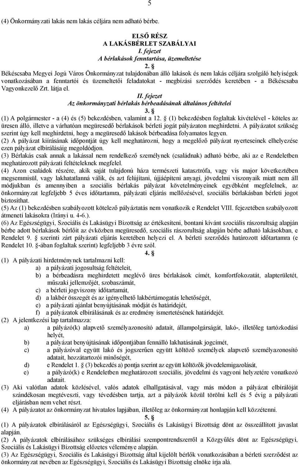 Békéscsaba Vagyonkezelő Zrt. látja el. II. fejezet Az önkormányzati bérlakás bérbeadásának általános feltételei 3. (1) A polgármester - a (4) és (5) bekezdésben, valamint a 12.