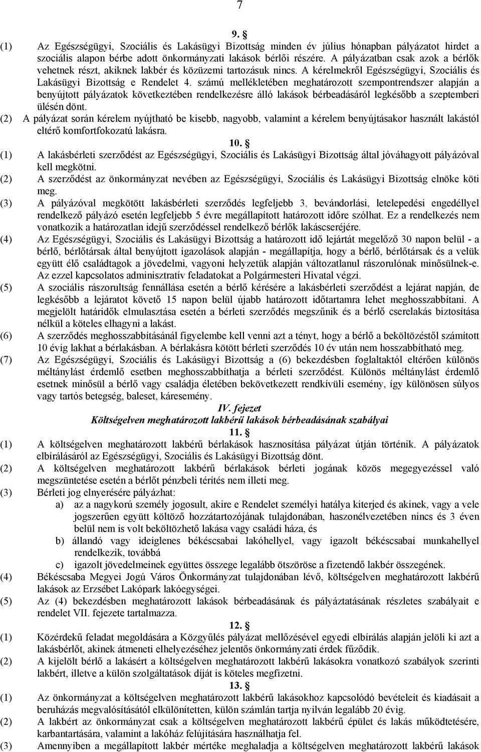 számú mellékletében meghatározott szempontrendszer alapján a benyújtott pályázatok következtében rendelkezésre álló lakások bérbeadásáról legkésőbb a szeptemberi ülésén dönt.