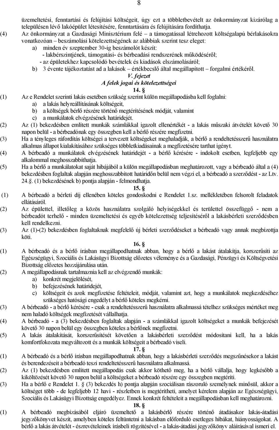 szeptember 30-ig beszámolót készít: - lakbérszintjének, támogatási- és bérbeadási rendszerének működéséről; - az épületekhez kapcsolódó bevételek és kiadások elszámolásáról; b) 3 évente tájékoztatást