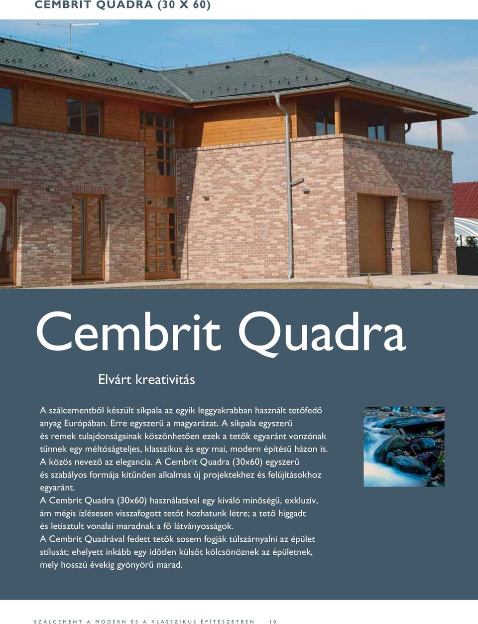 A Cembrit Quadra (30x60) egyszerű és szabályos formája kitűnően alkalmas új projektekhez és felújításokhoz egyaránt.