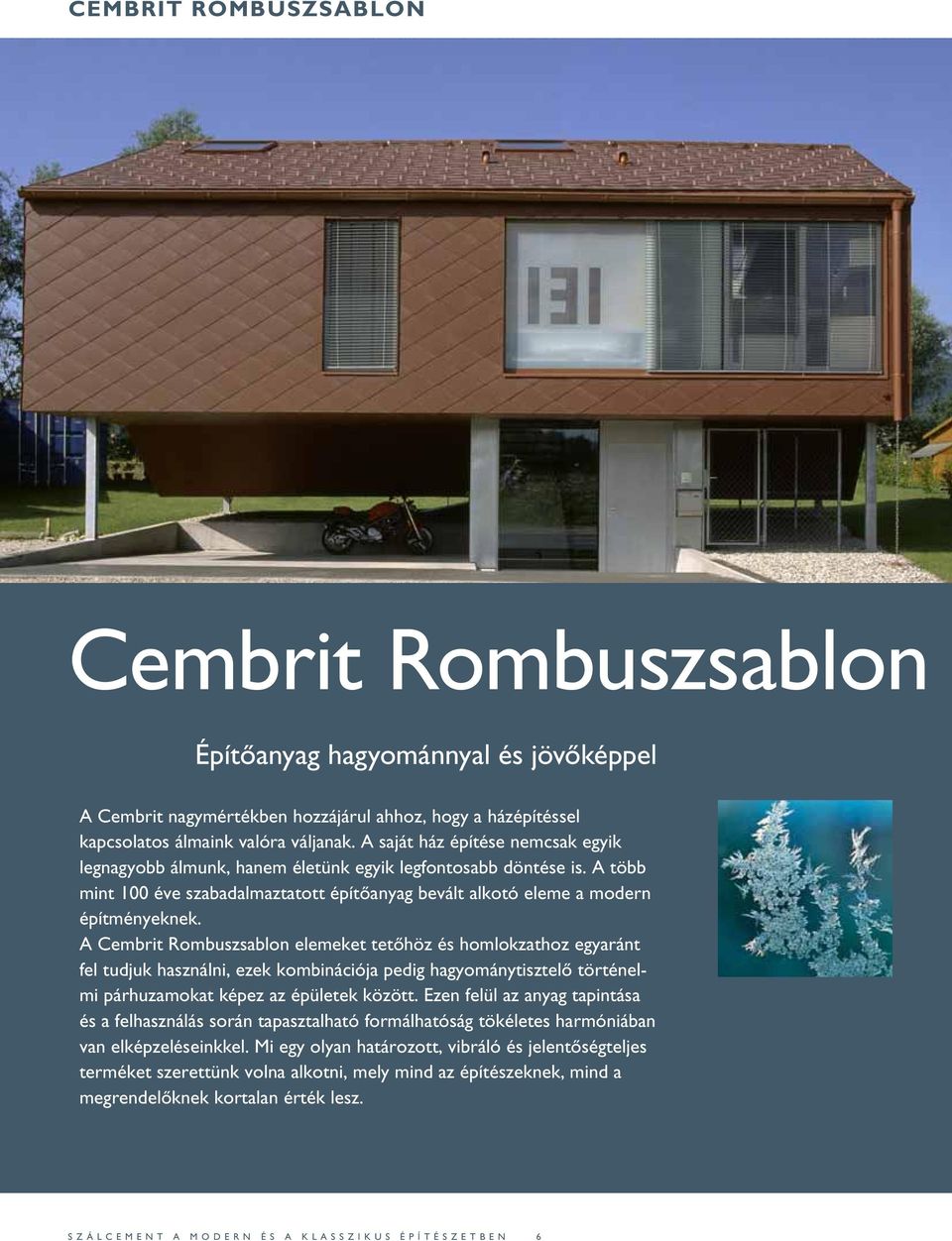 A Cembrit Rombuszsablon elemeket tetőhöz és homlokzathoz egyaránt fel tudjuk használni, ezek kombinációja pedig hagyománytisztelő történelmi párhuzamokat képez az épületek között.