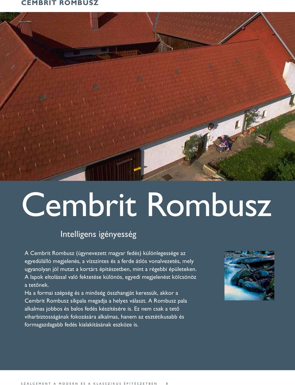 Ha a formai szépség és a minőség összhangját keressük, akkor a Cembrit Rombusz síkpala megadja a helyes választ. A Rombusz pala alkalmas jobbos és balos fedés készítésére is.