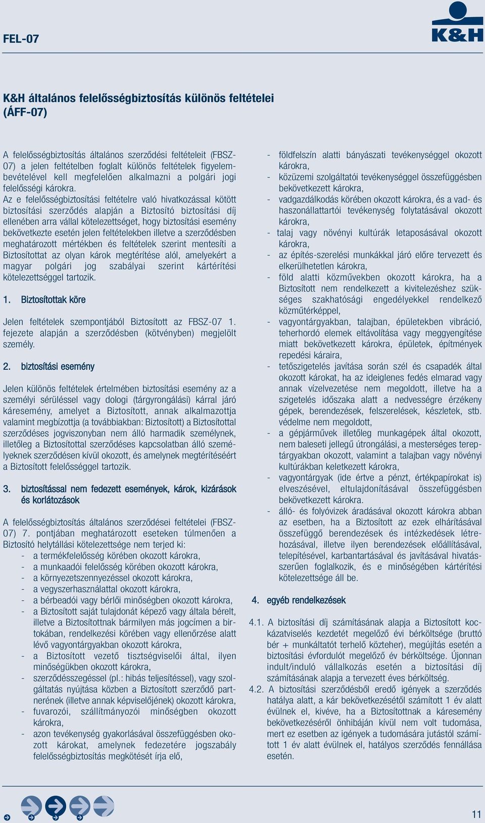 Az e felelősségbiztosítási feltételre való hivatkozással kötött biztosítási szerződés alapján a Biztosító biztosítási díj ellenében arra vállal kötelezettséget, hogy biztosítási esemény bekövetkezte