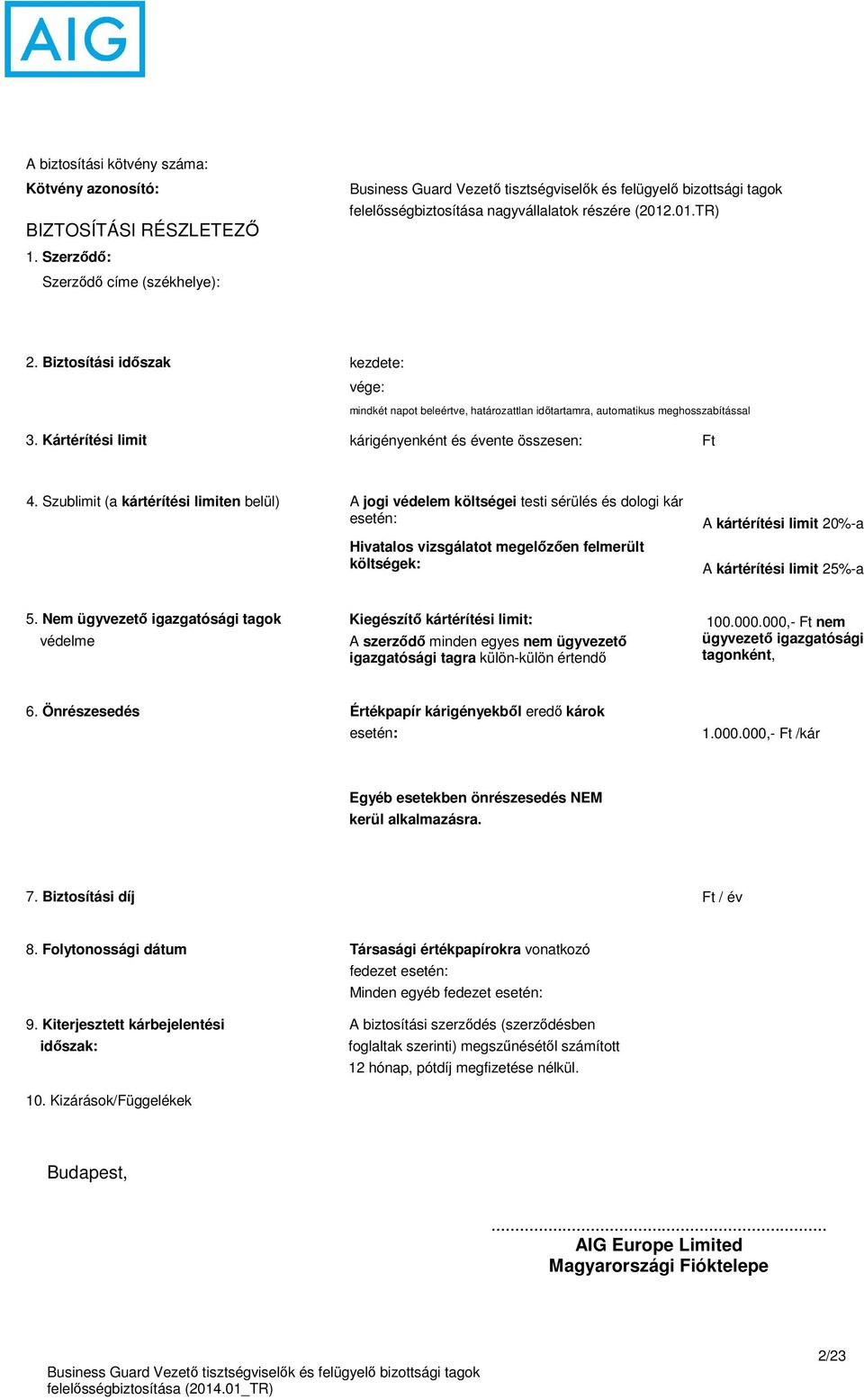 Szublimit (a kártérítési limiten belül) A jogi védelem költségei testi sérülés és dologi kár esetén: Hivatalos vizsgálatot megelőzően felmerült költségek: A kártérítési limit 20%-a A kártérítési