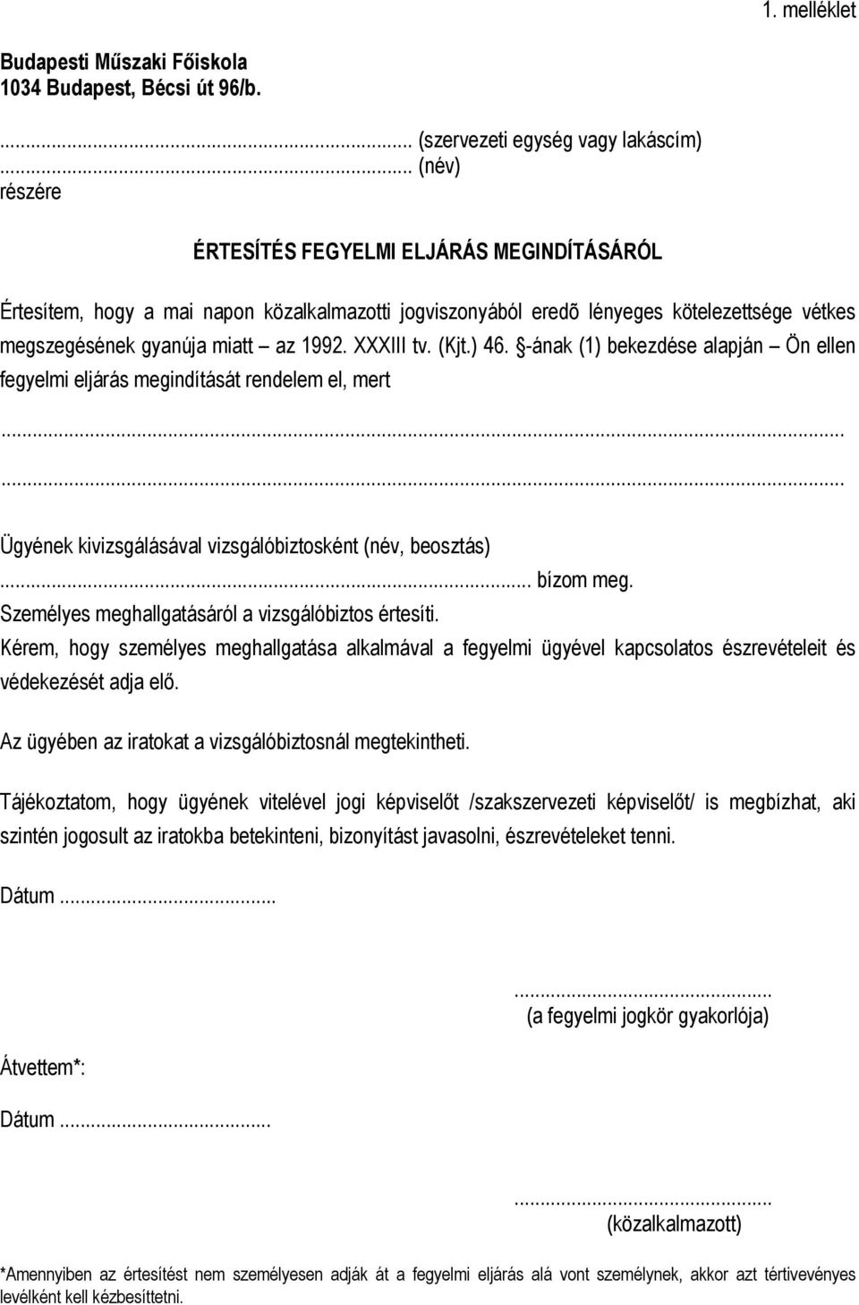 XXXIII tv. (Kjt.) 46. -ának (1) bekezdése alapján Ön ellen fegyelmi eljárás megindítását rendelem el, mert Ügyének kivizsgálásával vizsgálóbiztosként (név, beosztás)... bízom meg.