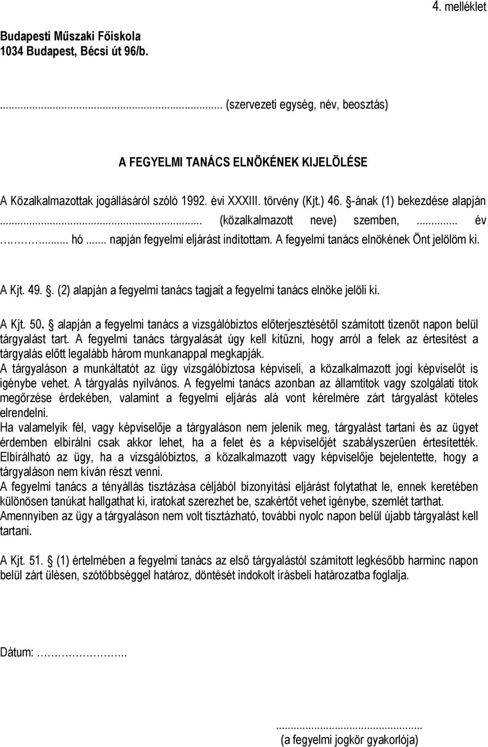 . (2) alapján a fegyelmi tanács tagjait a fegyelmi tanács elnöke jelöli ki. A Kjt. 50. alapján a fegyelmi tanács a vizsgálóbiztos előterjesztésétől számított tizenöt napon belül tárgyalást tart.