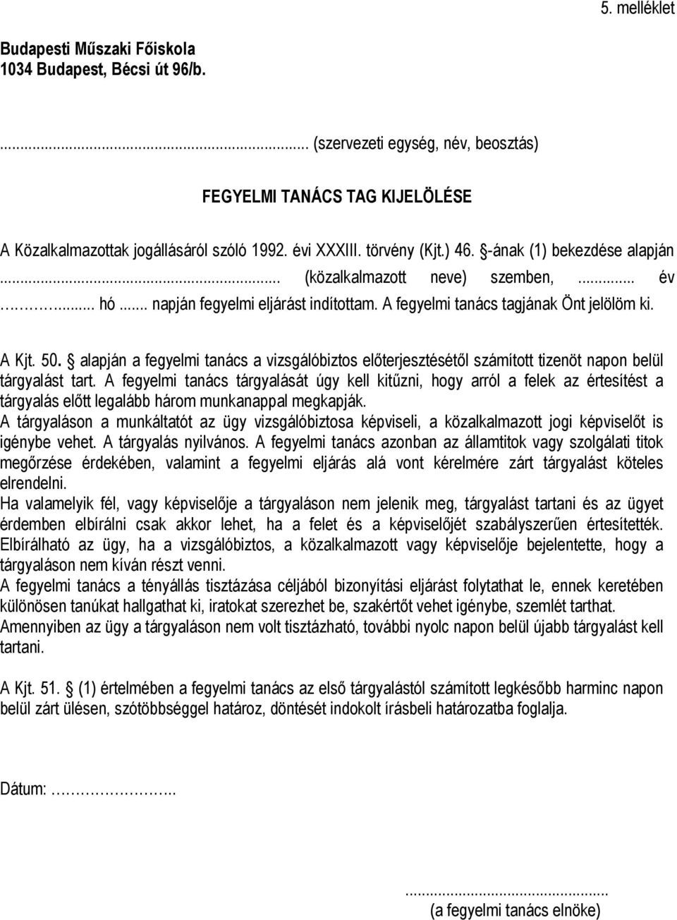 alapján a fegyelmi tanács a vizsgálóbiztos előterjesztésétől számított tizenöt napon belül tárgyalást tart.