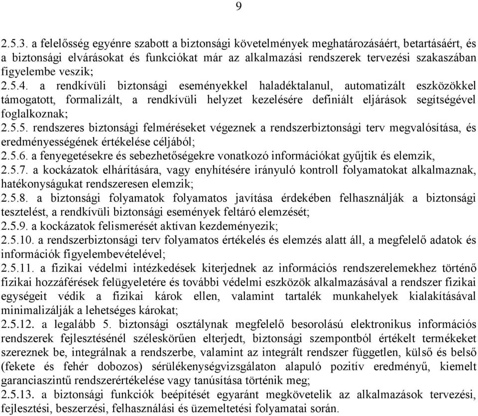 veszik; 2.5.4. a rendkívüli biztonsági eseményekkel haladéktalanul, automatizált eszközökkel támogatott, formalizált, a rendkívüli helyzet kezelésére definiált eljárások segítségével foglalkoznak; 2.