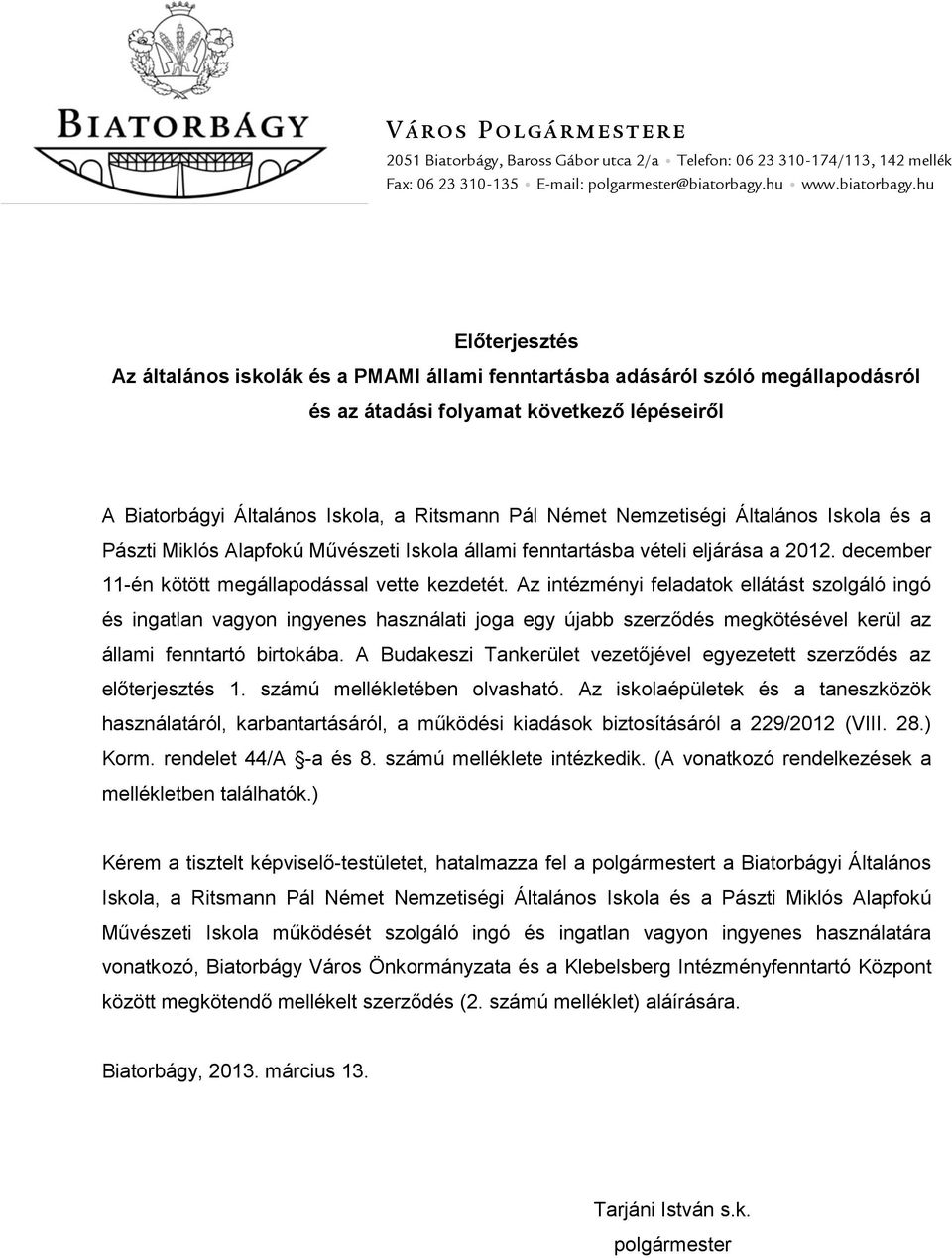 hu Előterjesztés Az általános iskolák és a PMAMI állami fenntartásba adásáról szóló megállapodásról és az átadási folyamat következő lépéseiről A Biatorbágyi Általános Iskola, a Ritsmann Pál Német