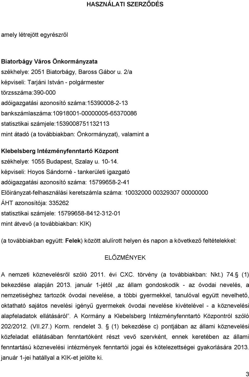 átadó (a továbbiakban: Önkormányzat), valamint a Klebelsberg Intézményfenntartó Központ székhelye: 1055 Budapest, Szalay u. 10-14.