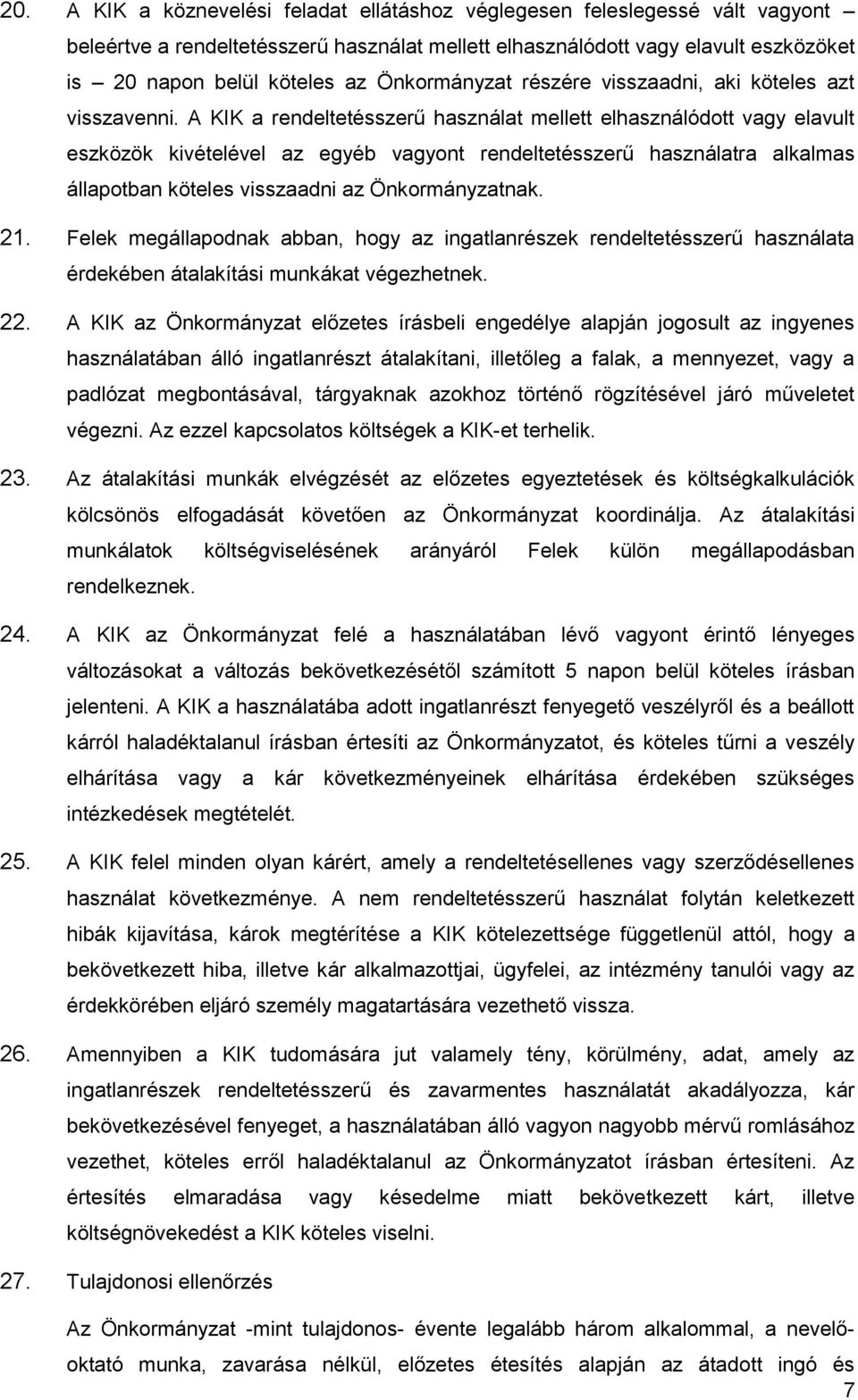 A KIK a rendeltetésszerű használat mellett elhasználódott vagy elavult eszközök kivételével az egyéb vagyont rendeltetésszerű használatra alkalmas állapotban köteles visszaadni az Önkormányzatnak. 21.