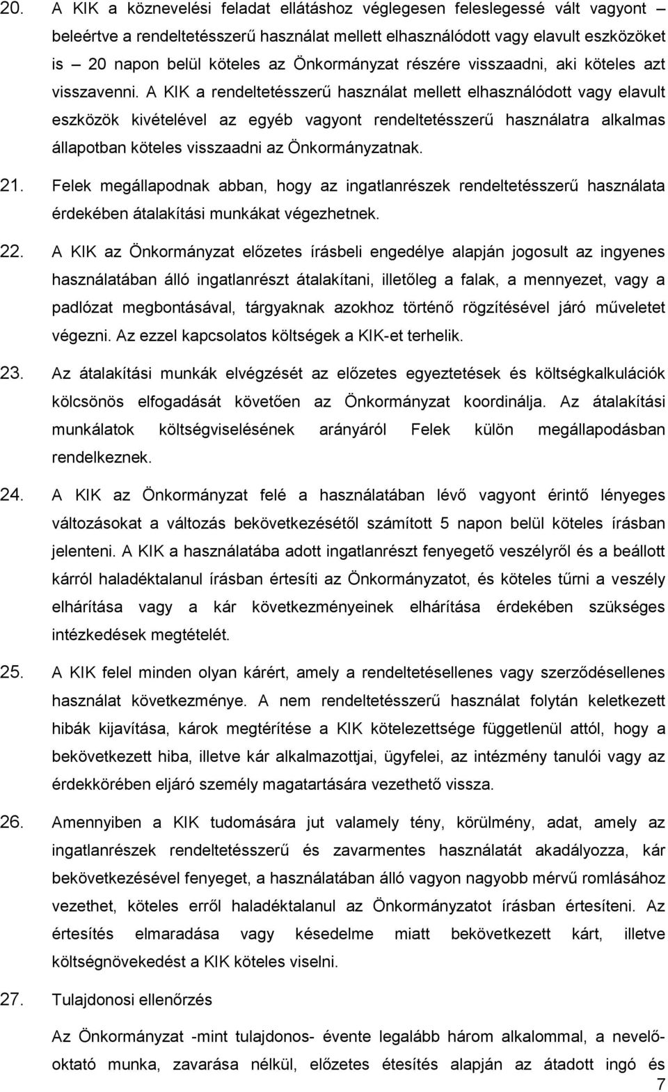 A KIK a rendeltetésszerű használat mellett elhasználódott vagy elavult eszközök kivételével az egyéb vagyont rendeltetésszerű használatra alkalmas állapotban köteles visszaadni az Önkormányzatnak. 21.