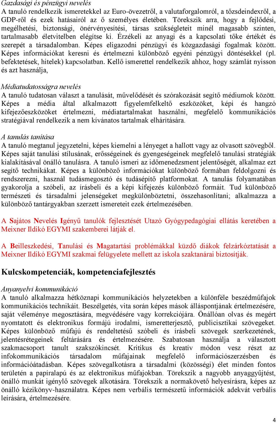Érzékeli az anyagi és a kapcsolati tőke értékét és szerepét a társadalomban. Képes eligazodni pénzügyi és közgazdasági fogalmak között.