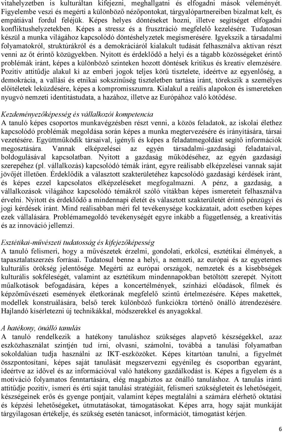 Képes helyes döntéseket hozni, illetve segítséget elfogadni konfliktushelyzetekben. Képes a stressz és a frusztráció megfelelő kezelésére.