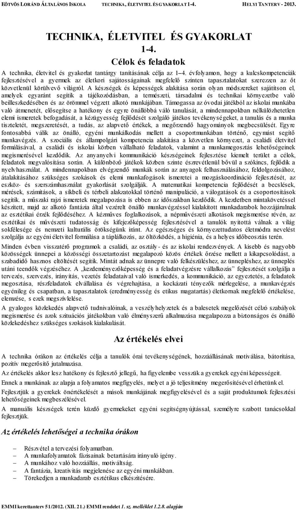 A készségek és képességek alakítása során olyan módszereket sajátítson el, amelyek egyaránt segítik a tájékozódásban, a természeti, társadalmi és technikai környezetbe való beilleszkedésében és az