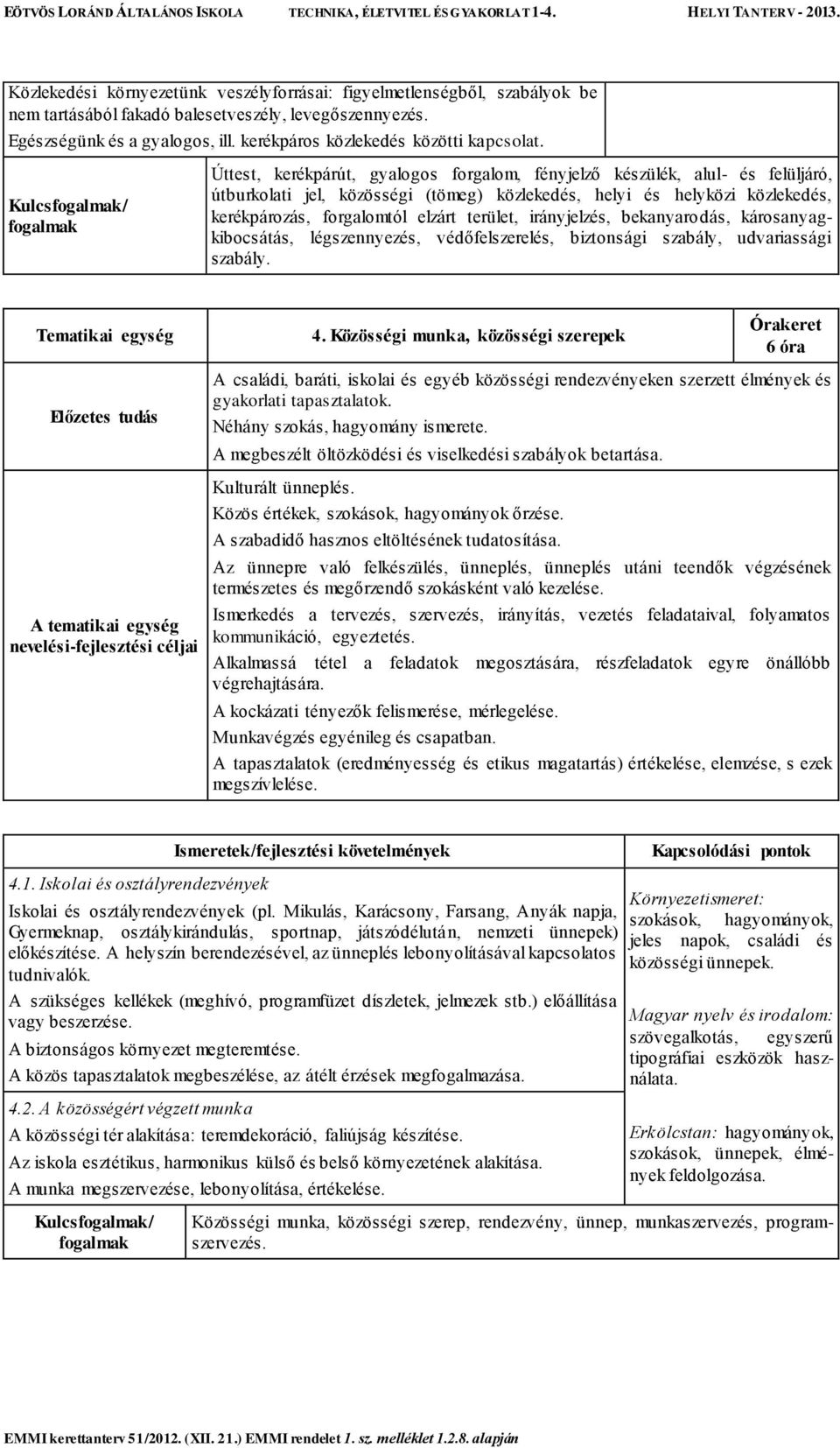 Kulcs/ Úttest, kerékpárút, gyalogos forgalom, fényjelző készülék, alul- és felüljáró, útburkolati jel, közösségi (tömeg) közlekedés, helyi és helyközi közlekedés, kerékpározás, forgalomtól elzárt