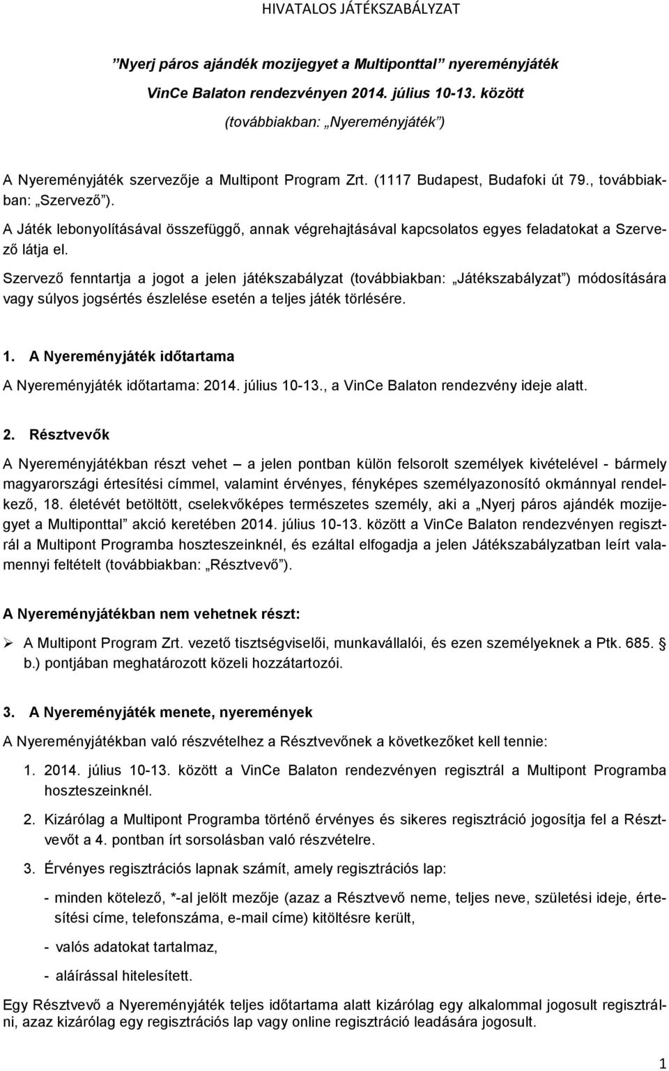 Szervező fenntartja a jogot a jelen játékszabályzat (továbbiakban: Játékszabályzat ) módosítására vagy súlyos jogsértés észlelése esetén a teljes játék törlésére. 1.