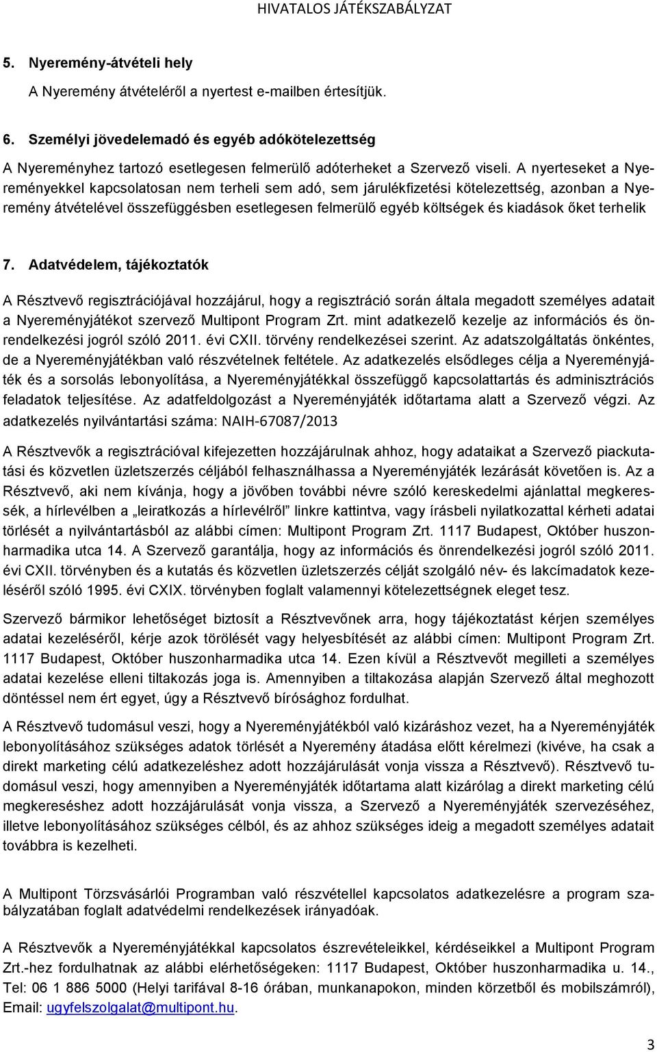 A nyerteseket a Nyereményekkel kapcsolatosan nem terheli sem adó, sem járulékfizetési kötelezettség, azonban a Nyeremény átvételével összefüggésben esetlegesen felmerülő egyéb költségek és kiadások