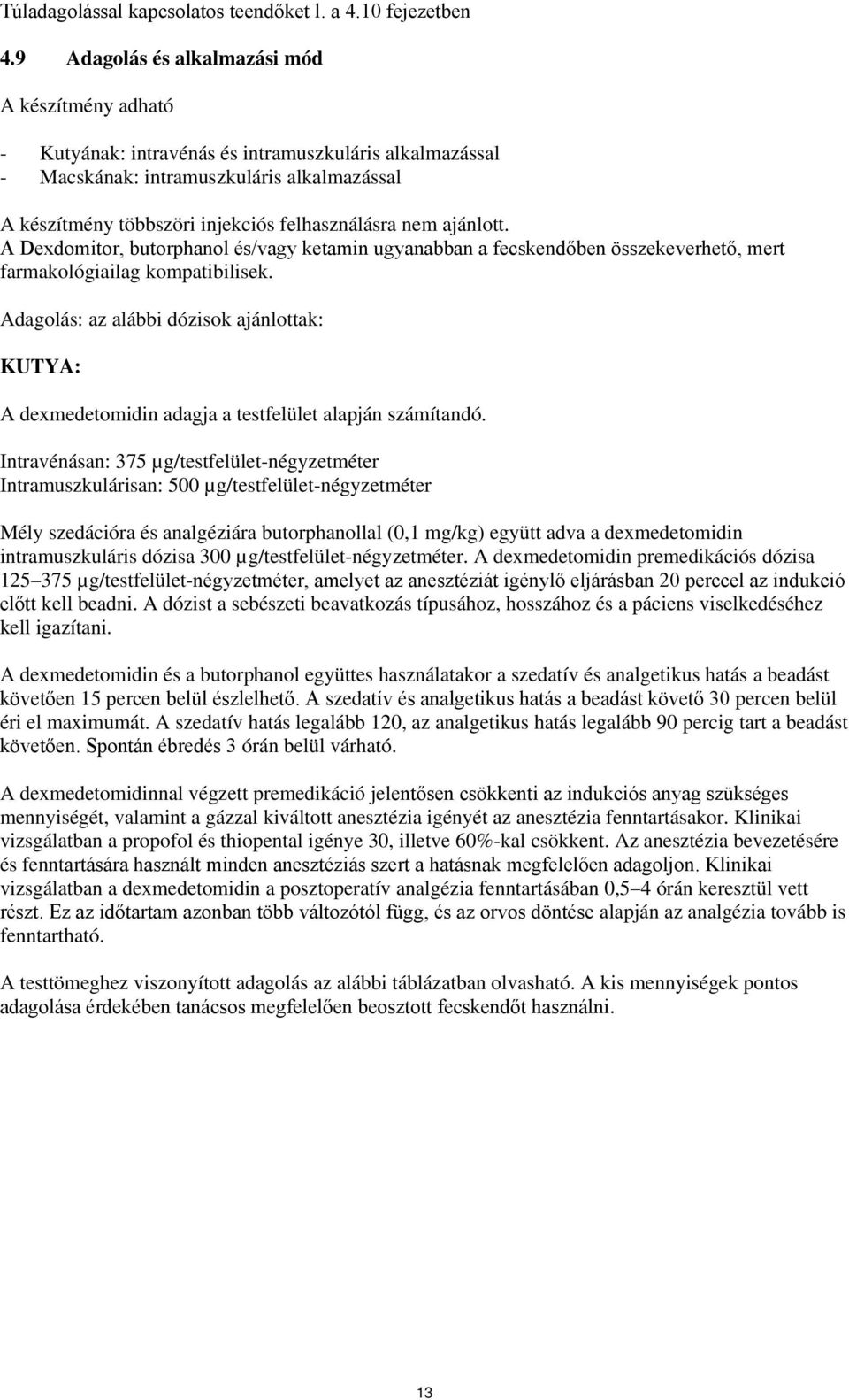 nem ajánlott. A Dexdomitor, butorphanol és/vagy ketamin ugyanabban a fecskendőben összekeverhető, mert farmakológiailag kompatibilisek.