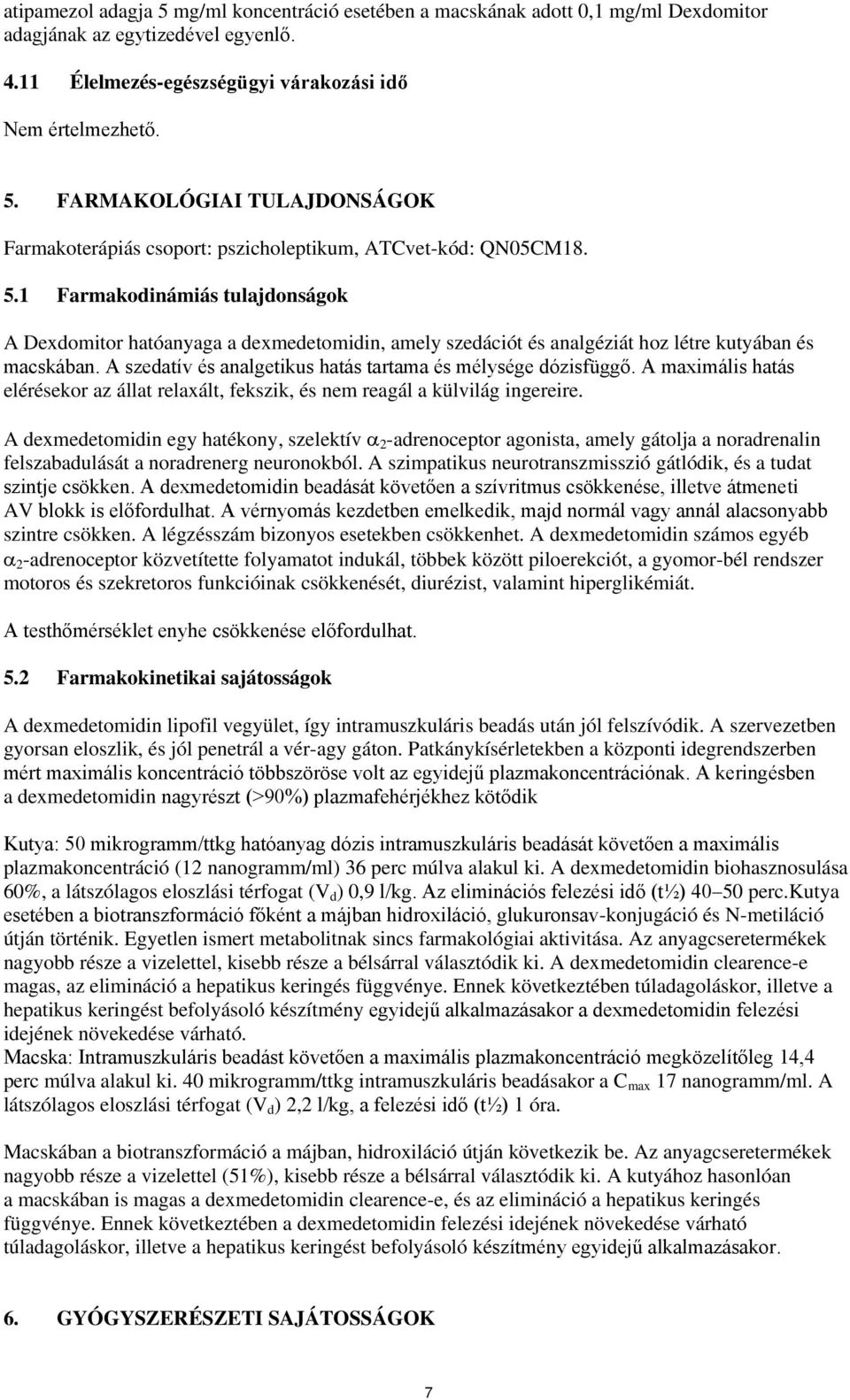 A szedatív és analgetikus hatás tartama és mélysége dózisfüggő. A maximális hatás elérésekor az állat relaxált, fekszik, és nem reagál a külvilág ingereire.