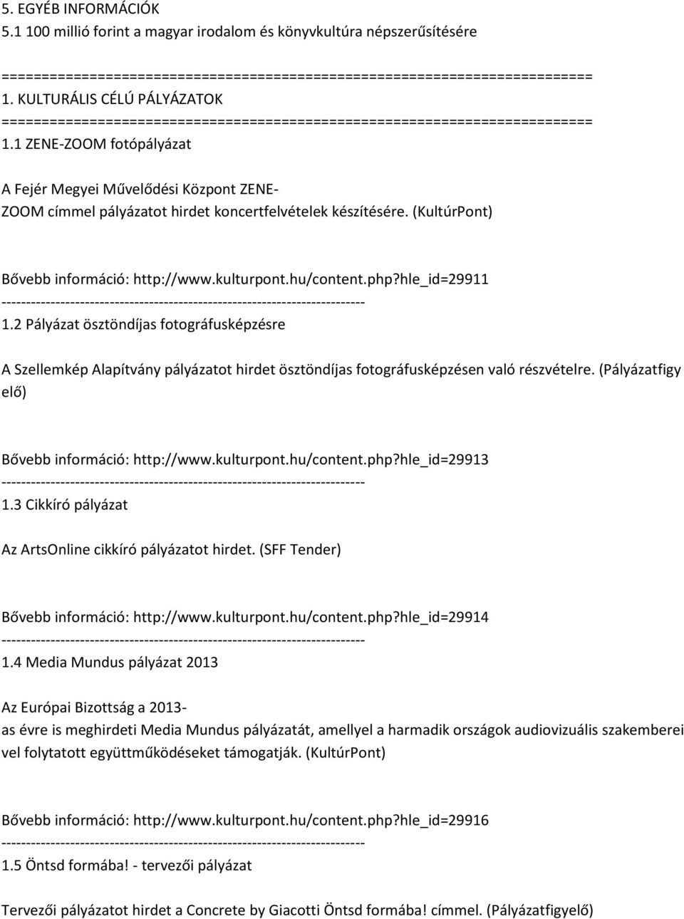 hle_id=29911 1.2 Pályázat ösztöndíjas fotográfusképzésre A Szellemkép Alapítvány pályázatot hirdet ösztöndíjas fotográfusképzésen való részvételre. (Pályázatfigy elő) Bővebb információ: http://www.