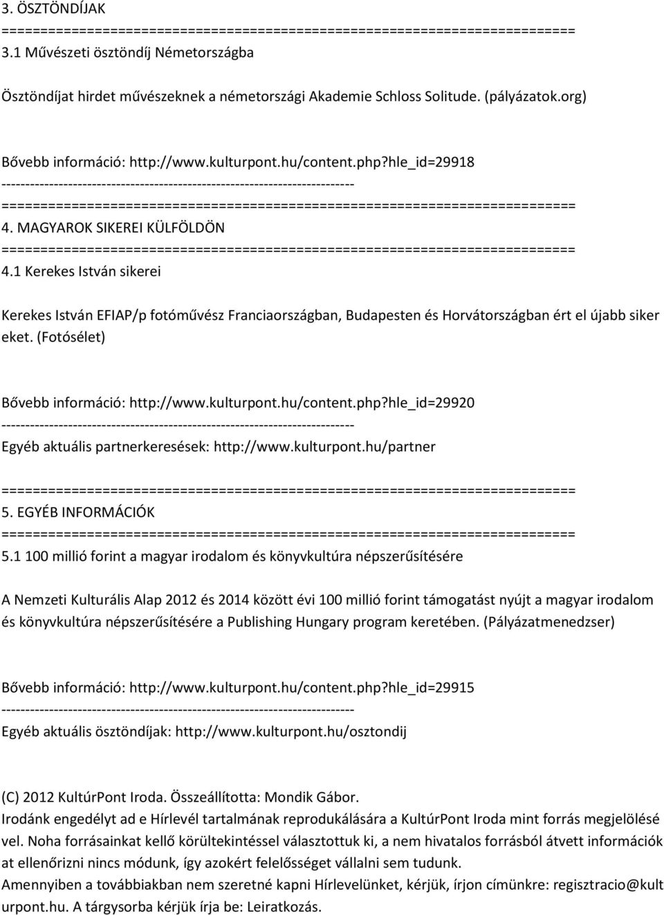 (Fotósélet) Bővebb információ: http://www.kulturpont.hu/content.php?hle_id=29920 Egyéb aktuális partnerkeresések: http://www.kulturpont.hu/partner 5. EGYÉB INFORMÁCIÓK 5.