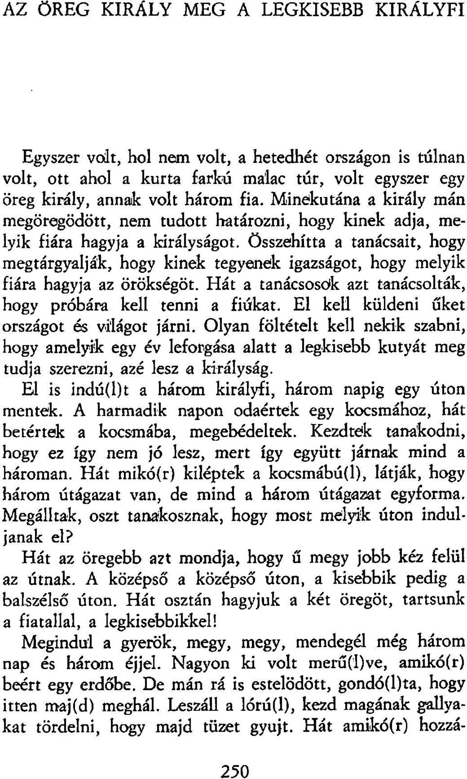 Összehítta a tanácsait, hogy megtárgyalják, hogy kinek tegyenek igazságot, hogy melyik fiára hagyja az örökségöt. Hát a tanácsosok azt tanácsolták, hogy próbára kell tenni a fiúkat.