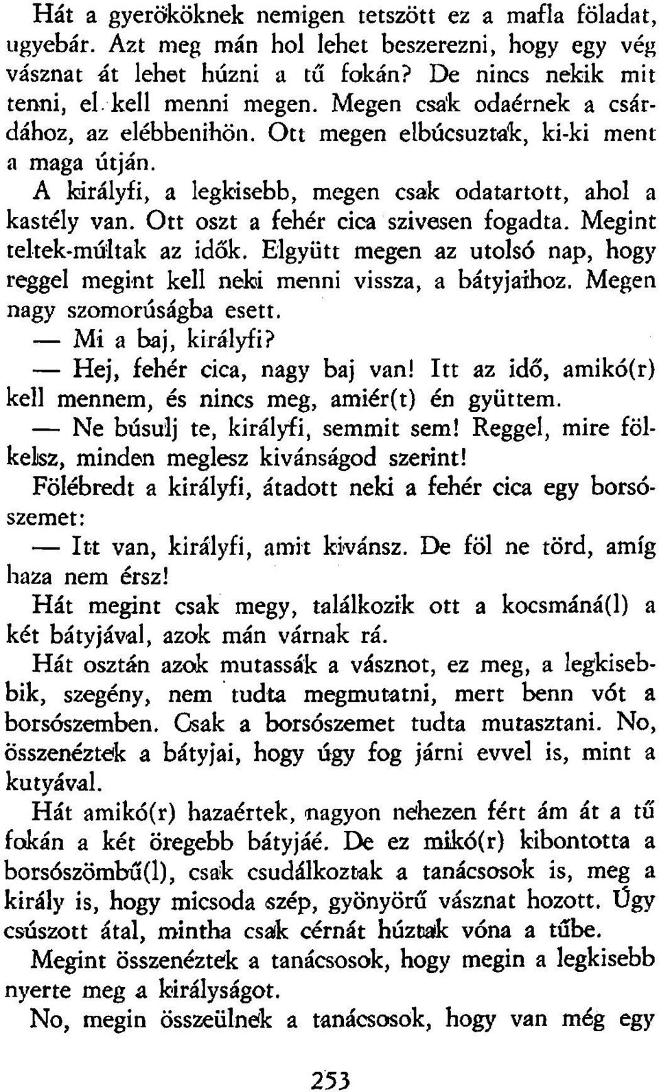 Ott oszt a fehér cica szívesen fogadta. Megint teltek-múltak az idők. Elgyütt megen az utolsó nap, hogy reggel megint kell neki menni vissza, a bátyjaihoz. Megen nagy szomorúságba esett.