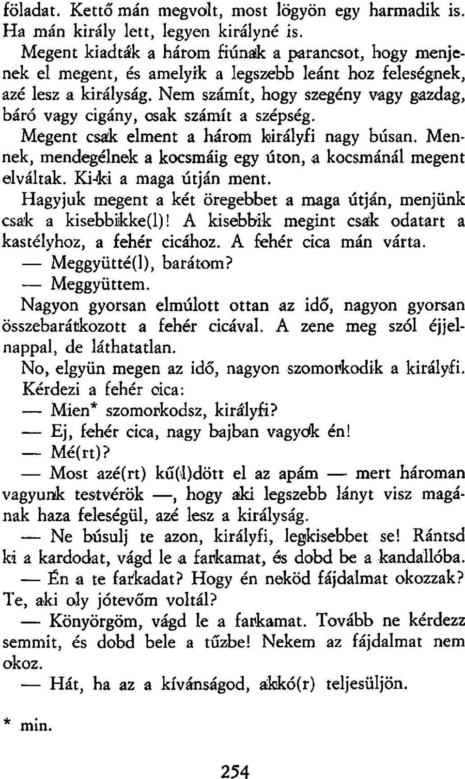 Nem számít, hogy szegény vagy gazdag, báró vagy cigány, csak számít a szépség. Megent csak elment a három királyfi nagy búsan. Mennek, mendegélnek a kocsmáig egy úton, a kocsmánál megent elváltak.