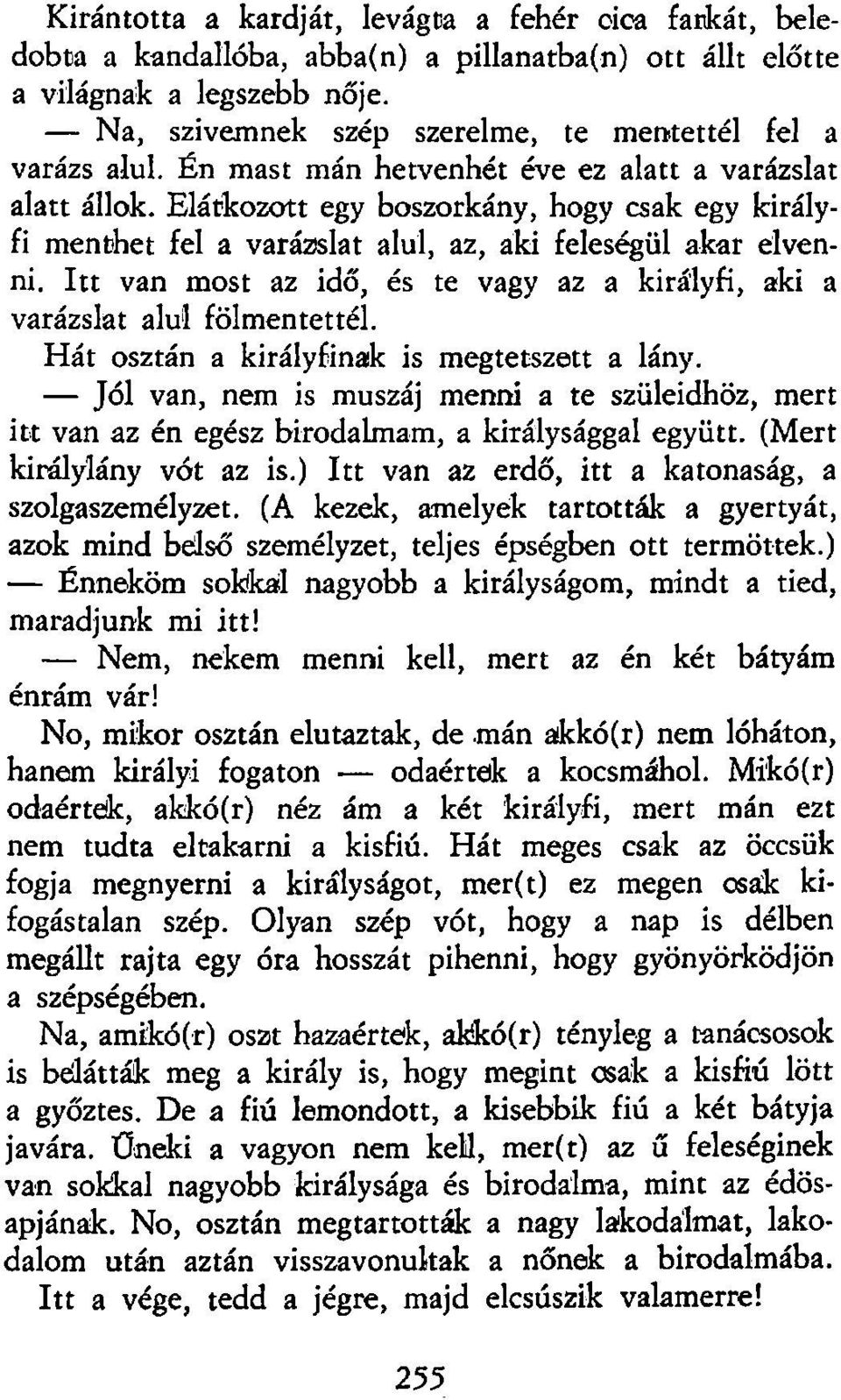 Elátkozott egy boszorkány, hogy csak egy királyfi menthet fel a varázslat alul, az, aki feleségül akar elvenni. Itt van most az idő, és te vagy az a királyfi, aki a varázslat alul fölmentettél.