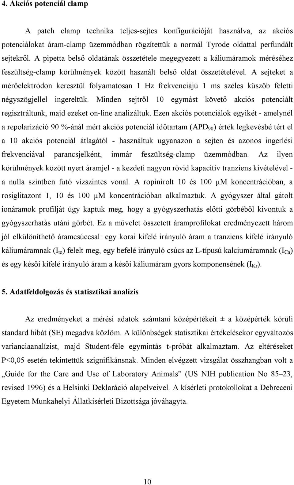 A sejteket a mérőelektródon keresztül folyamatosan 1 Hz frekvenciájú 1 ms széles küszöb feletti négyszögjellel ingereltük.