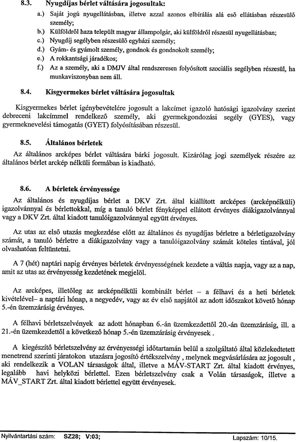 ) Nyugdíj segélyben részesülő egyházi személy; Gyám- és gyámolt személy, gondnok és gondnokolt személy; A rokkantságijáradékos; f.