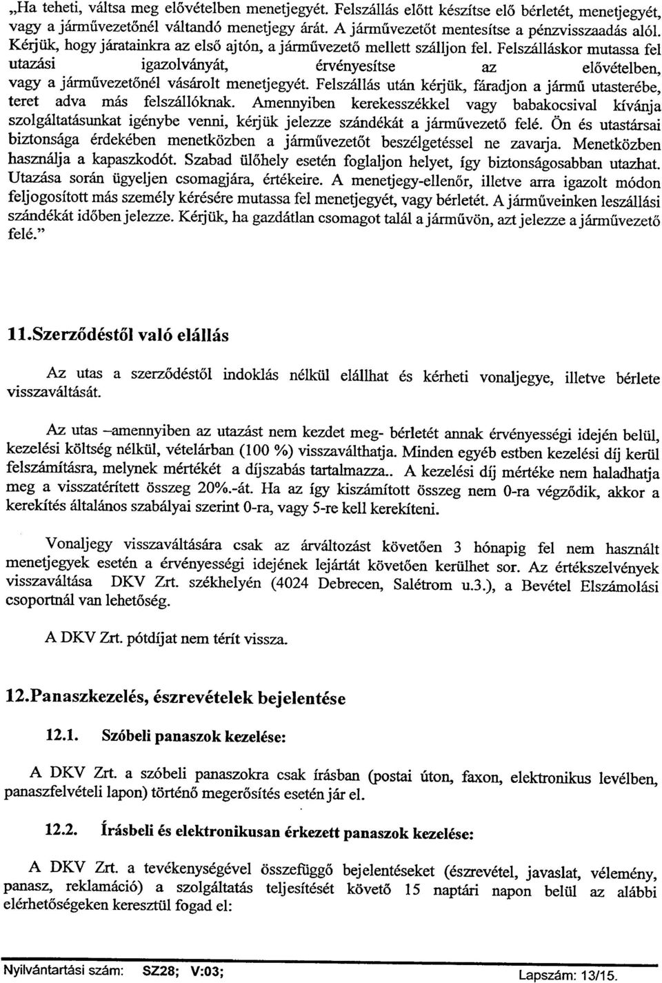 Felszállás után kérjük, fáradjon a jármű utasterébe, teret adva más felszállóknak.