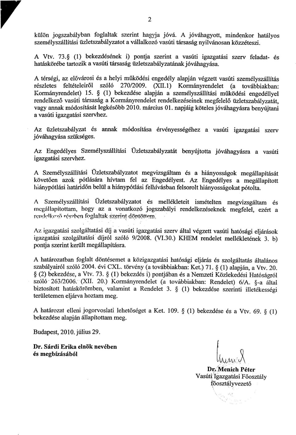 A térségi, az elővárosi és a helyi működési engedély alapján végzett vasúti személyszállítás részletes feltételeiről szóló 270/2009. (XII. 1) Kormányrendelet (a továbbiakban: Kormányrendelet) 15.