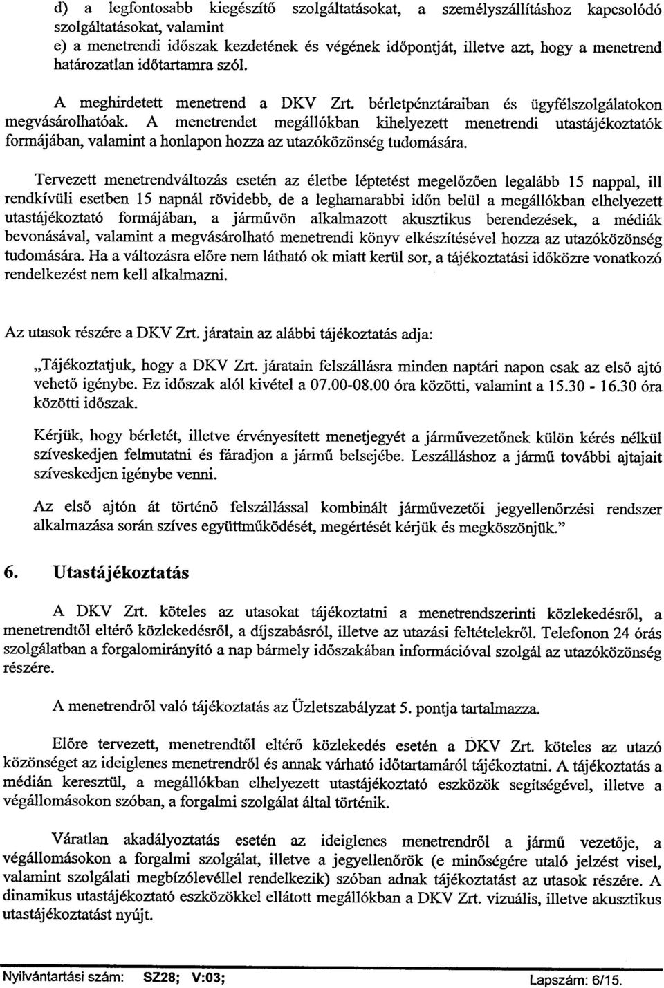 A menetrendet megállókban kihelyezett menetrendi utastájékoztatók formájában, valamint a honlapon hozza az utazóközönség tudomására.