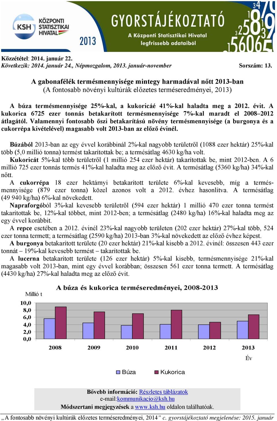 évit. A kukorica 6725 ezer tonnás betakarított termésmennyisége 7%kal maradt el 2008 2012 átlagától.