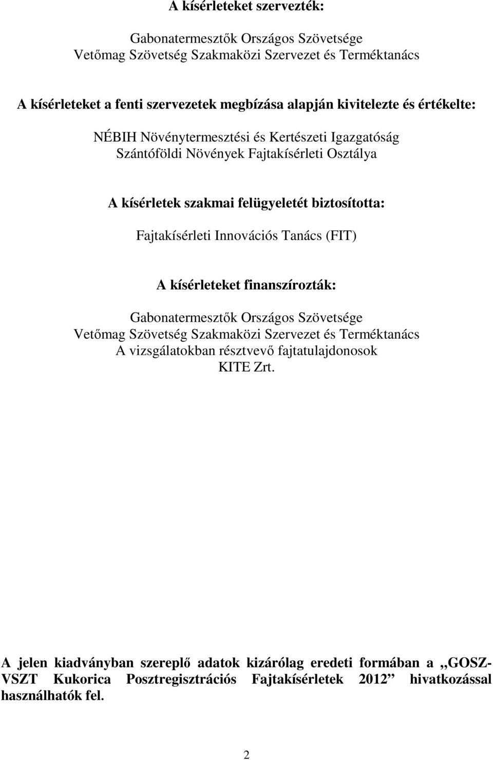 Fajtakísérleti Innovációs Tanács (FIT) A kísérleteket finanszírozták: Gabonatermesztők Országos Szövetsége Vetőmag Szövetség Szakmaközi Szervezet és Terméktanács A