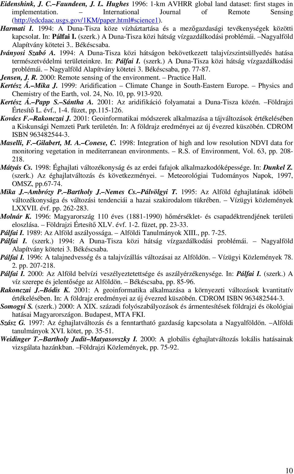 Nagyalföld Alapítvány kötetei 3.. Békéscsaba. Iványosi Szabó A. 1994: A Duna-Tisza közi hátságon bekövetkezett talajvízszintsüllyedés hatása természetvédelmi területeinkre. In: Pálfai I. (szerk.