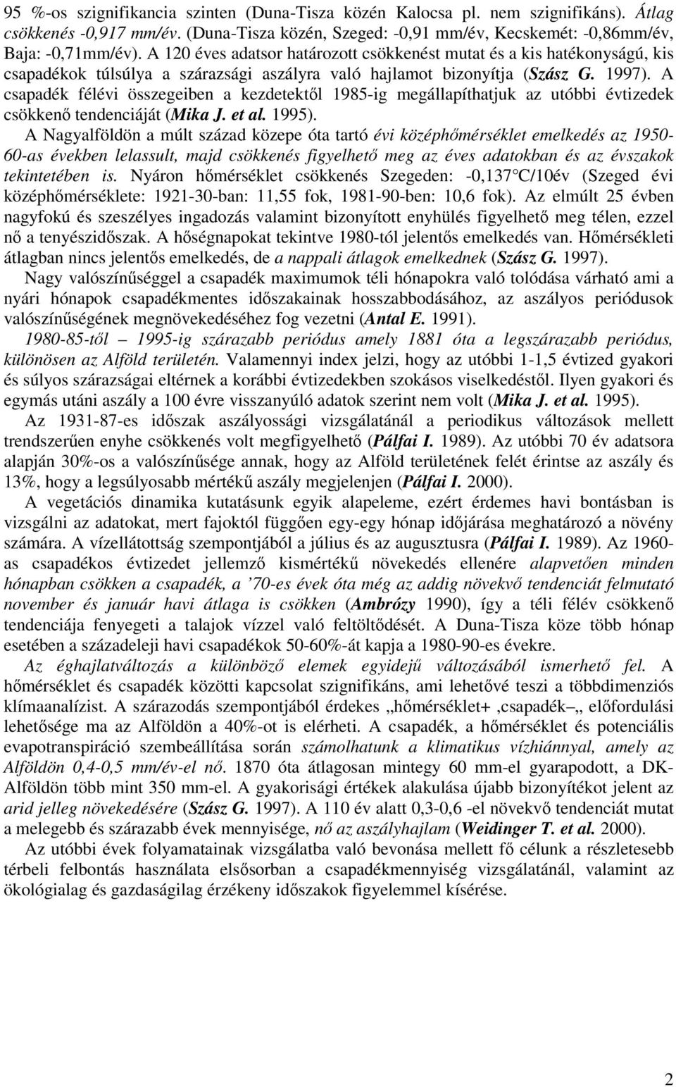 A csapadék félévi összegeiben a kezdetektől 1985-ig megállapíthatjuk az utóbbi évtizedek csökkenő tendenciáját (Mika J. et al. 1995).