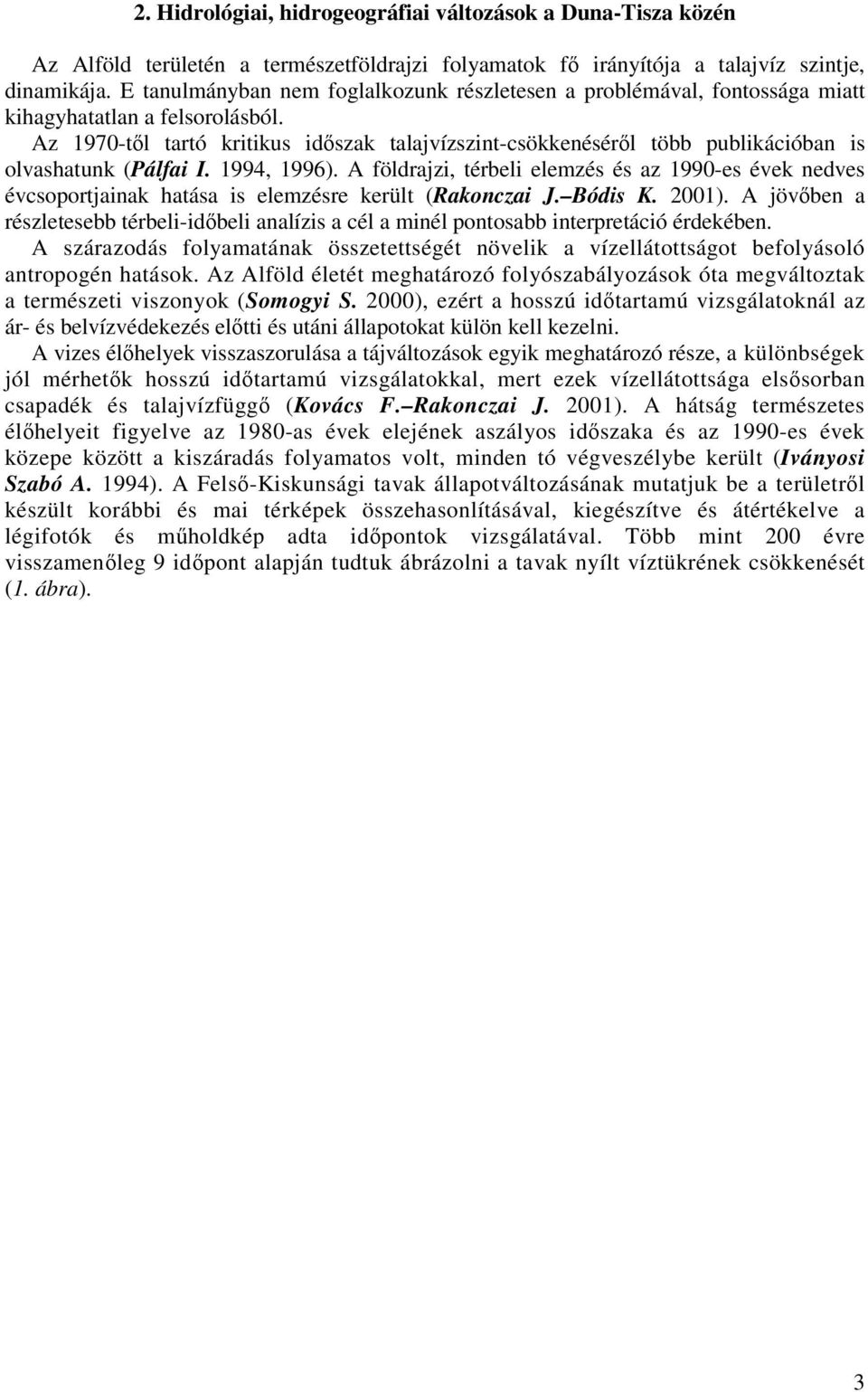 Az 1970-től tartó kritikus időszak talajvízszint-csökkenéséről több publikációban is olvashatunk (Pálfai I. 1994, 1996).