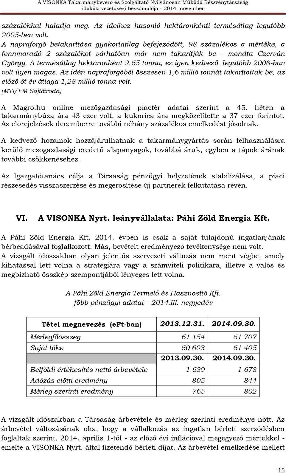 A termésátlag hektáronként 2,65 tonna, ez igen kedvező, legutóbb 2008-ban volt ilyen magas.