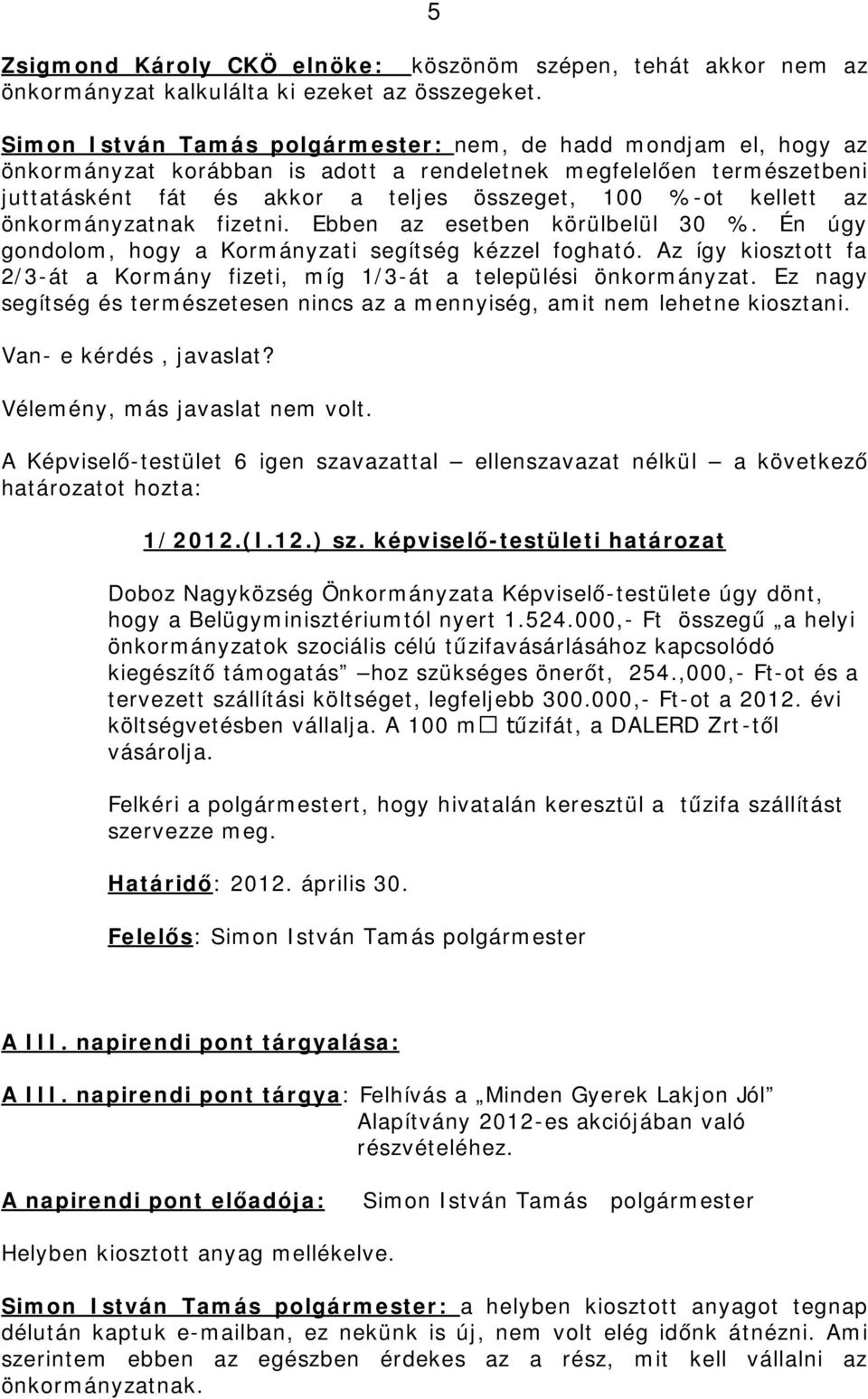 az önkormányzatnak fizetni. Ebben az esetben körülbelül 30 %. Én úgy gondolom, hogy a Kormányzati segítség kézzel fogható.