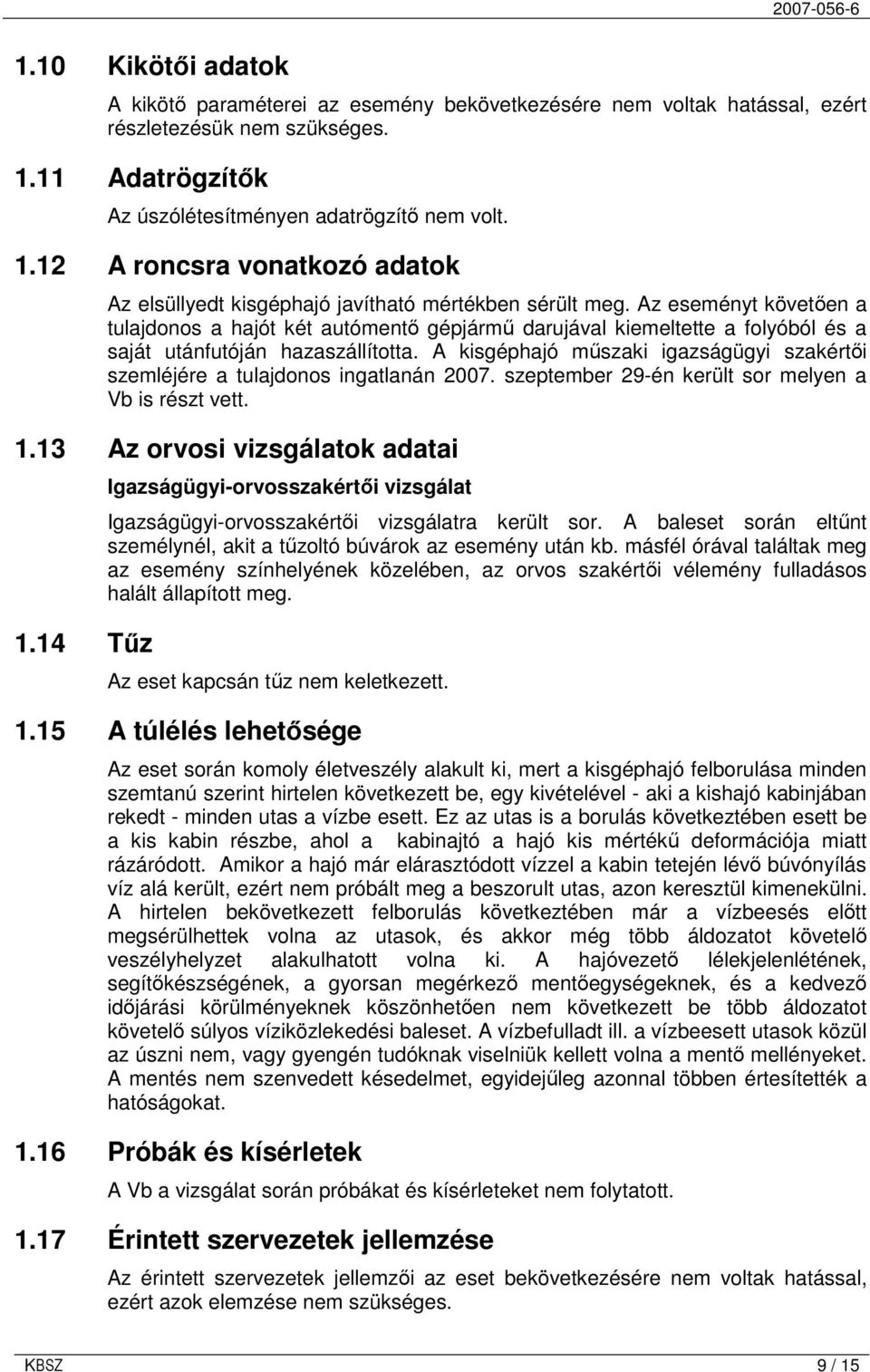 Az eseményt követıen a tulajdonos a hajót két autómentı gépjármő darujával kiemeltette a folyóból és a saját utánfutóján hazaszállította.