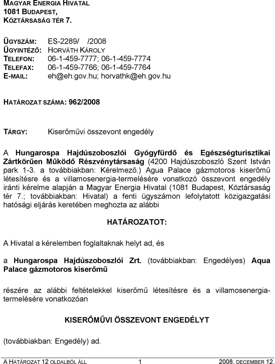 hu HATÁROZAT SZÁMA: 962/2008 TÁRGY: Kiserőművi összevont engedély A Hungarospa Hajdúszoboszlói Gyógyfürdő és Egészségturisztikai Zártkörűen Működő Részvénytársaság (4200 Hajdúszoboszló Szent István